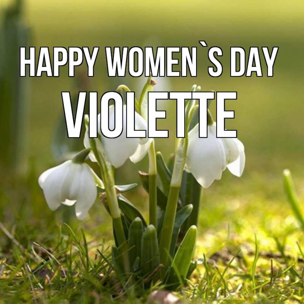 Greetings card с именем, Violette happy women`s day ранние цветы 2 Greetings with text for free download 